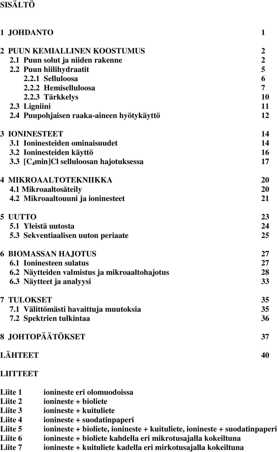 1 Mikroaaltosäteily 20 4.2 Mikroaaltouuni ja ioninesteet 21 5 UUTTO 23 5.1 Yleistä uutosta 24 5.3 Sekventiaalisen uuton periaate 25 6 BIOMASSAN HAJOTUS 27 6.1 Ioninesteen sulatus 27 6.