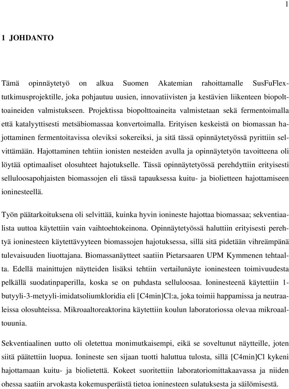 Erityisen keskeistä on biomassan hajottaminen fermentoitavissa oleviksi sokereiksi, ja sitä tässä opinnäytetyössä pyrittiin selvittämään.