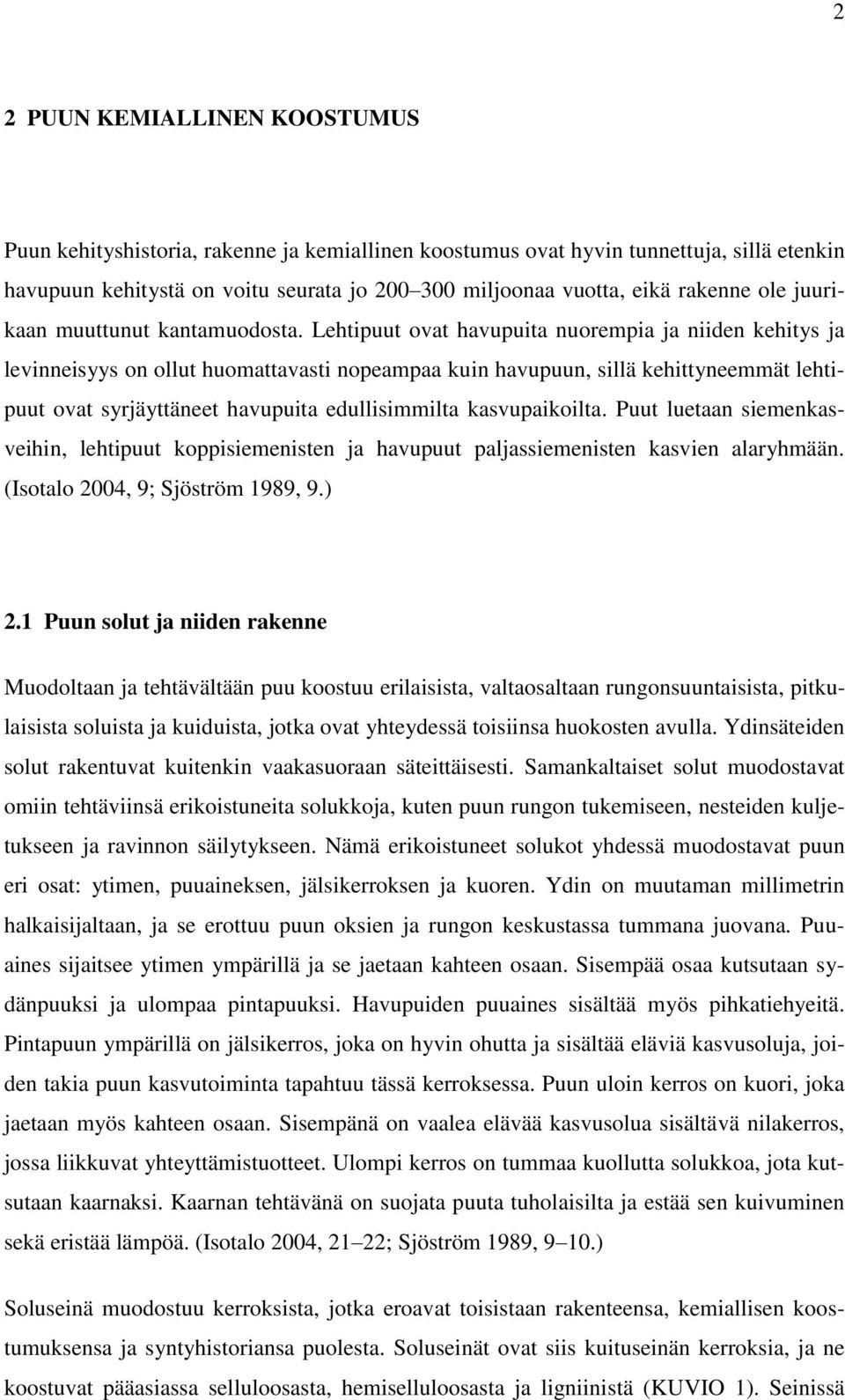 Lehtipuut ovat havupuita nuorempia ja niiden kehitys ja levinneisyys on ollut huomattavasti nopeampaa kuin havupuun, sillä kehittyneemmät lehtipuut ovat syrjäyttäneet havupuita edullisimmilta