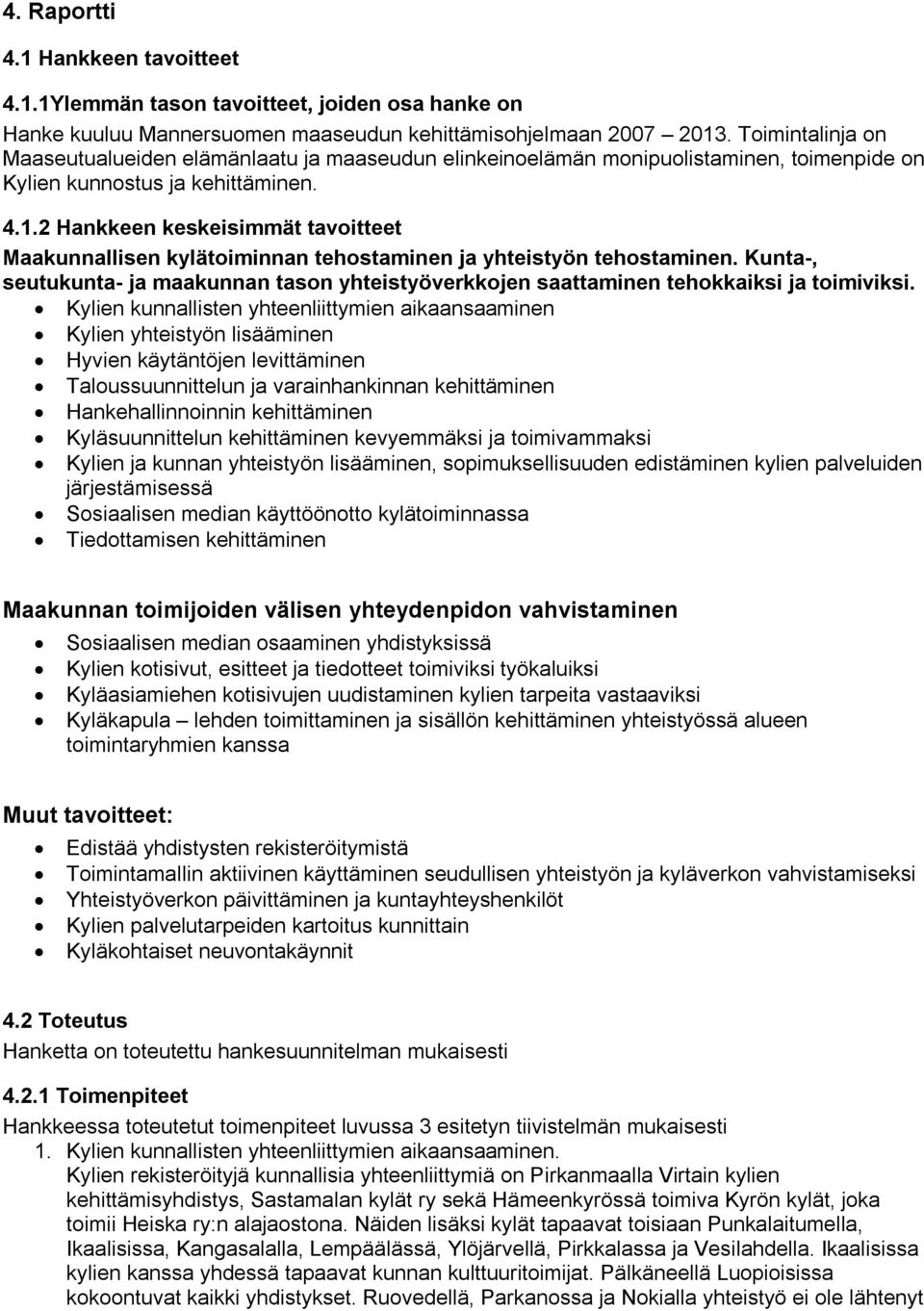 2 Hankkeen keskeisimmät tavoitteet Maakunnallisen kylätoiminnan tehostaminen ja yhteistyön tehostaminen.