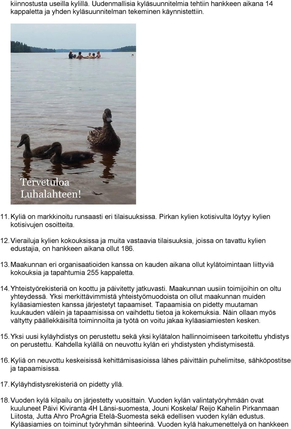 Vierailuja kylien kokouksissa ja muita vastaavia tilaisuuksia, joissa on tavattu kylien edustajia, on hankkeen aikana ollut 186. 13.