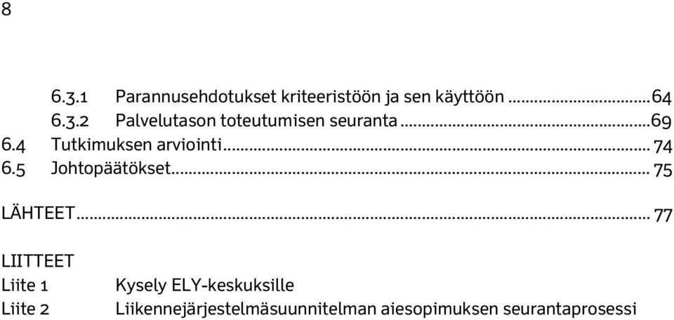 .. 77 LIITTEET Liite 1 Liite 2 Kysely ELY-keskuksille