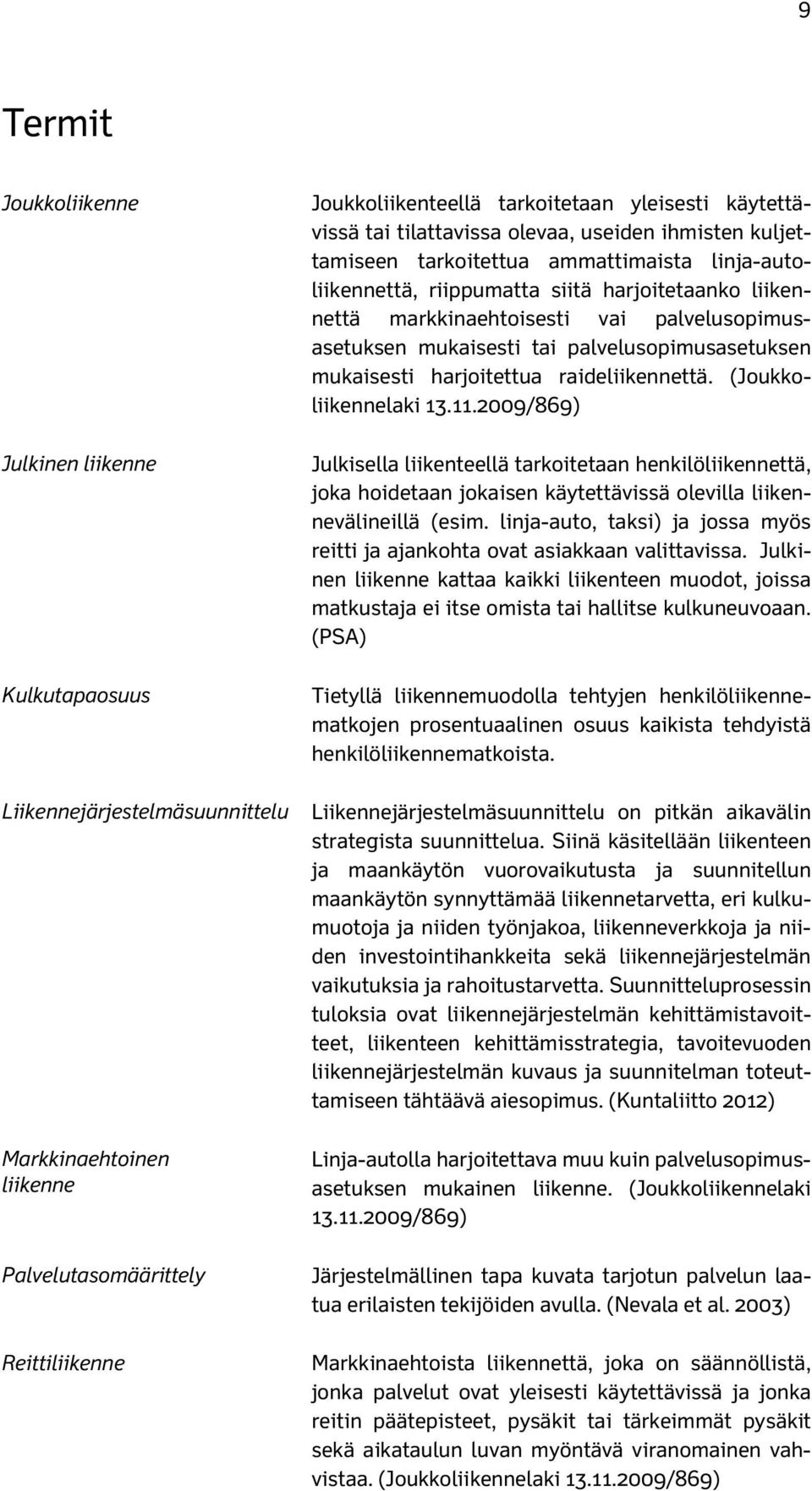 palvelusopimusasetuksen mukaisesti tai palvelusopimusasetuksen mukaisesti harjoitettua raideliikennettä. (Joukkoliikennelaki 13.11.