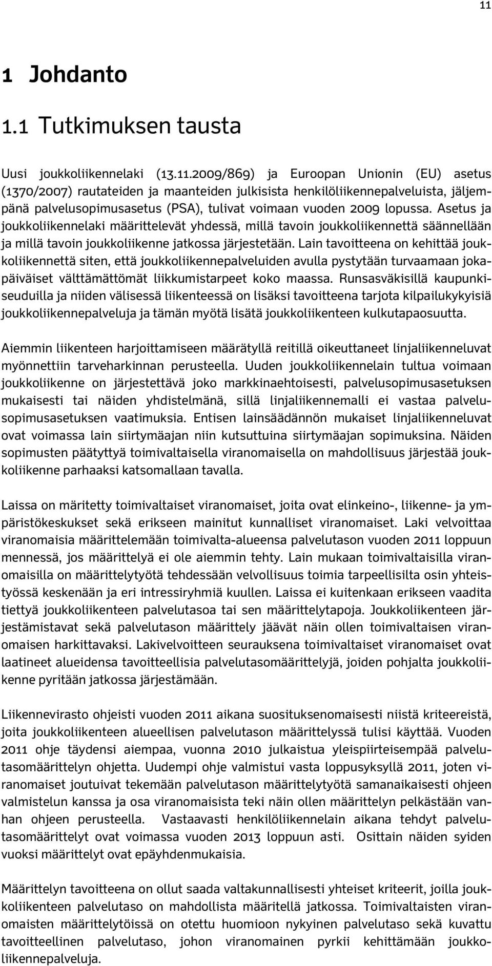 Lain tavoitteena on kehittää joukkoliikennettä siten, että joukkoliikennepalveluiden avulla pystytään turvaamaan jokapäiväiset välttämättömät liikkumistarpeet koko maassa.
