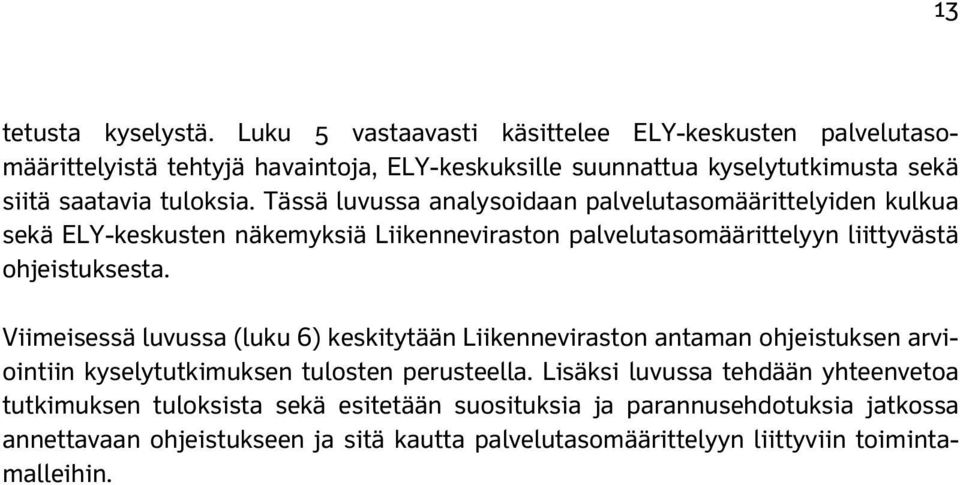 Tässä luvussa analysoidaan palvelutasomäärittelyiden kulkua sekä ELY-keskusten näkemyksiä Liikenneviraston palvelutasomäärittelyyn liittyvästä ohjeistuksesta.