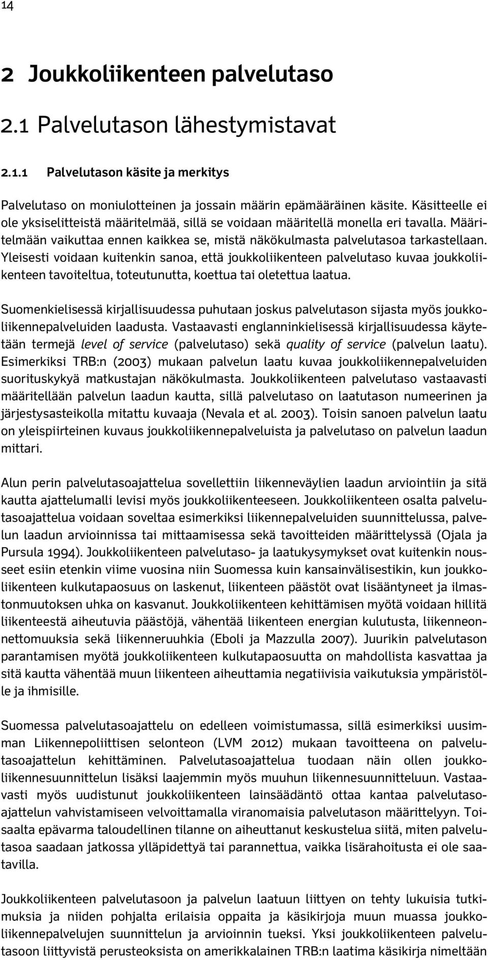 Yleisesti voidaan kuitenkin sanoa, että joukkoliikenteen palvelutaso kuvaa joukkoliikenteen tavoiteltua, toteutunutta, koettua tai oletettua laatua.