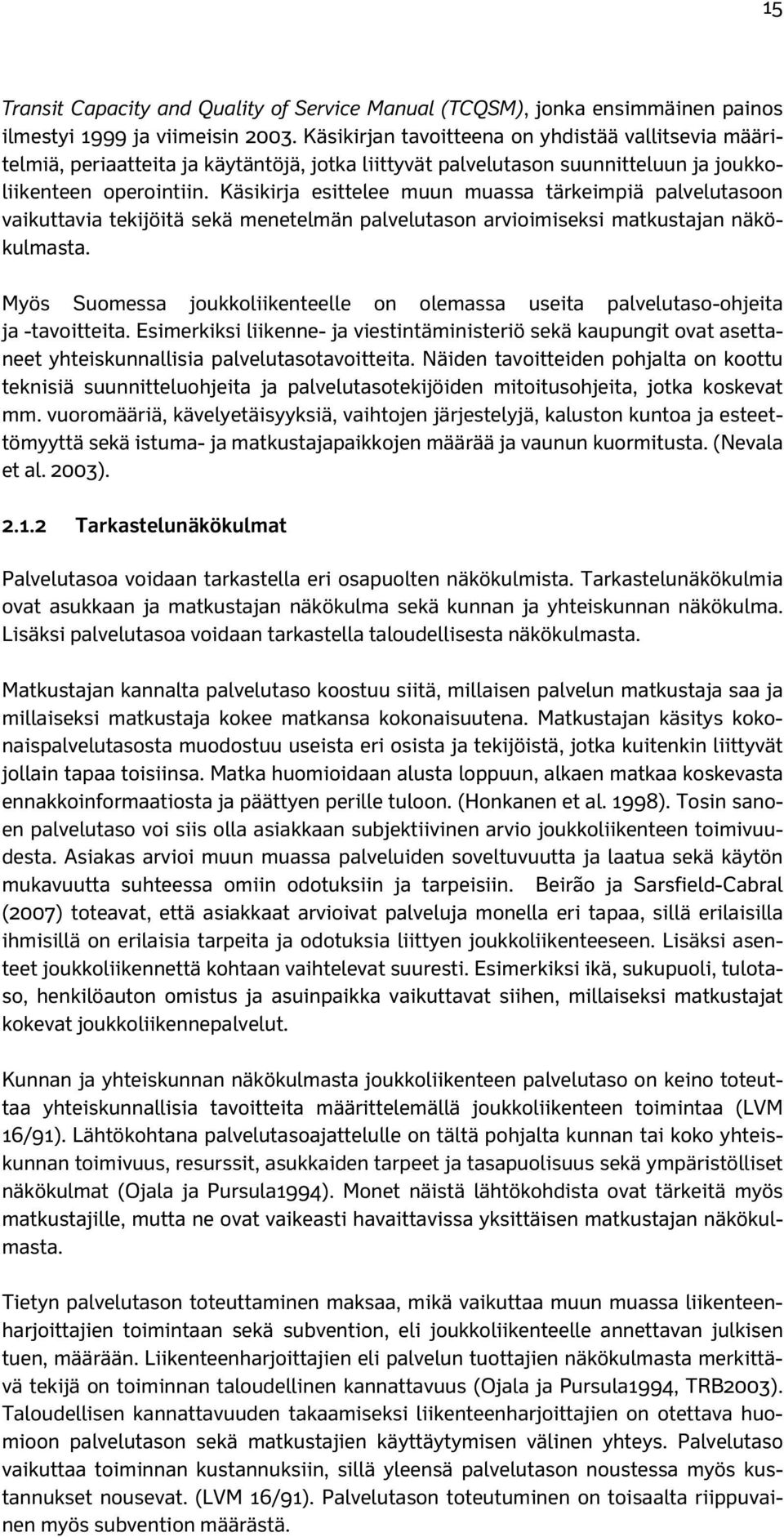Käsikirja esittelee muun muassa tärkeimpiä palvelutasoon vaikuttavia tekijöitä sekä menetelmän palvelutason arvioimiseksi matkustajan näkökulmasta.