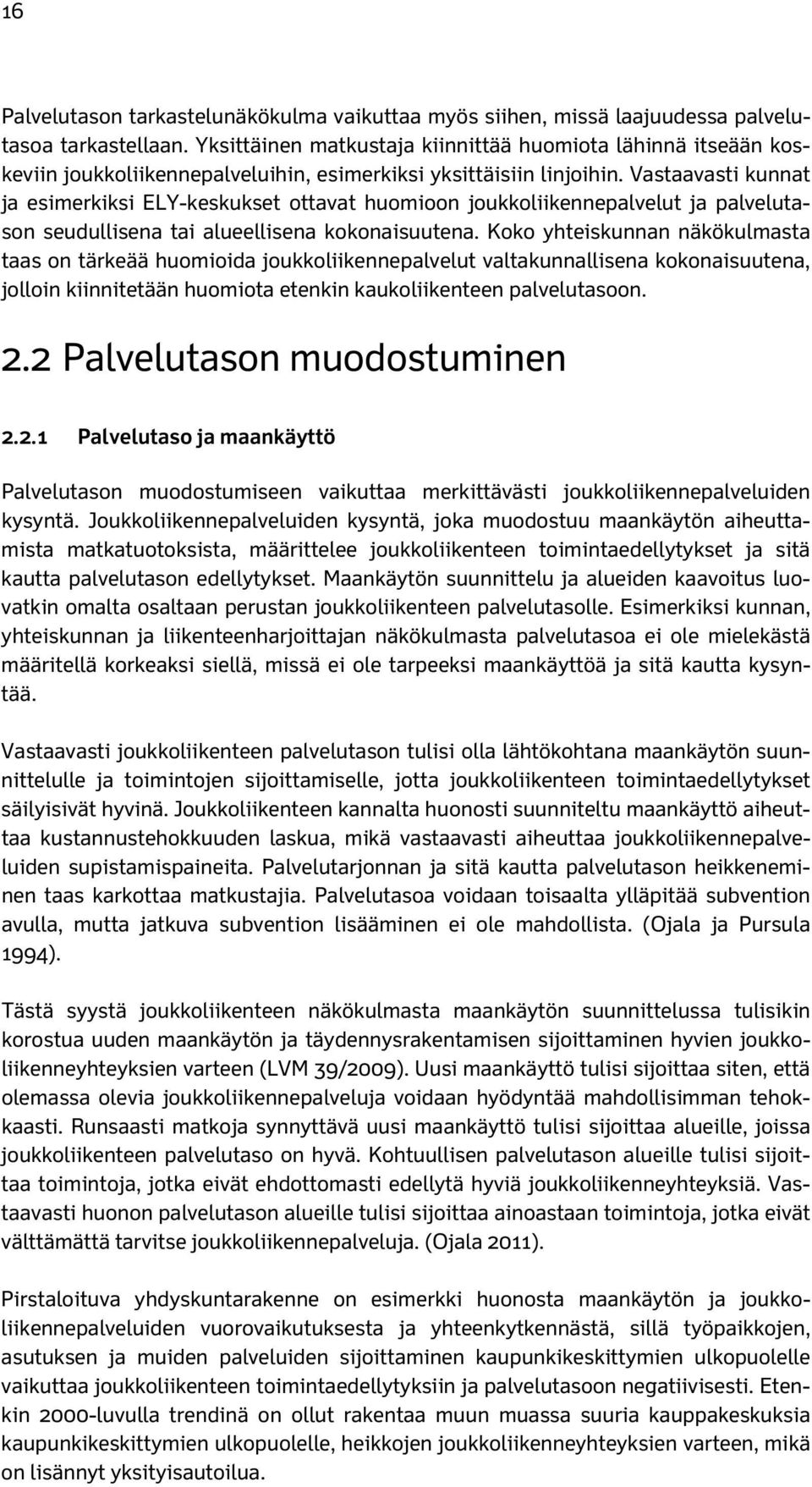 Vastaavasti kunnat ja esimerkiksi ELY-keskukset ottavat huomioon joukkoliikennepalvelut ja palvelutason seudullisena tai alueellisena kokonaisuutena.