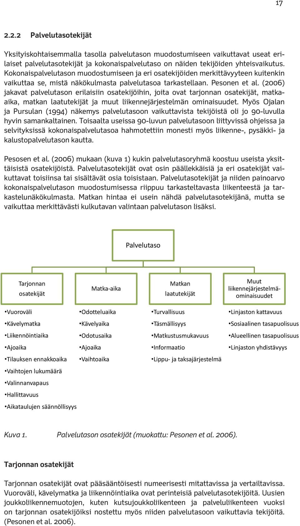 (2006) jakavat palvelutason erilaisiin osatekijöihin, joita ovat tarjonnan osatekijät, matkaaika, matkan laatutekijät ja muut liikennejärjestelmän ominaisuudet.