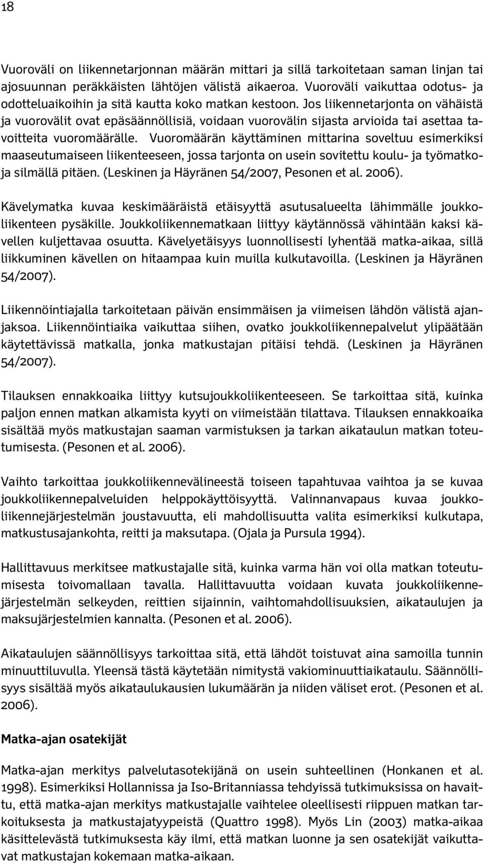 Jos liikennetarjonta on vähäistä ja vuorovälit ovat epäsäännöllisiä, voidaan vuorovälin sijasta arvioida tai asettaa tavoitteita vuoromäärälle.