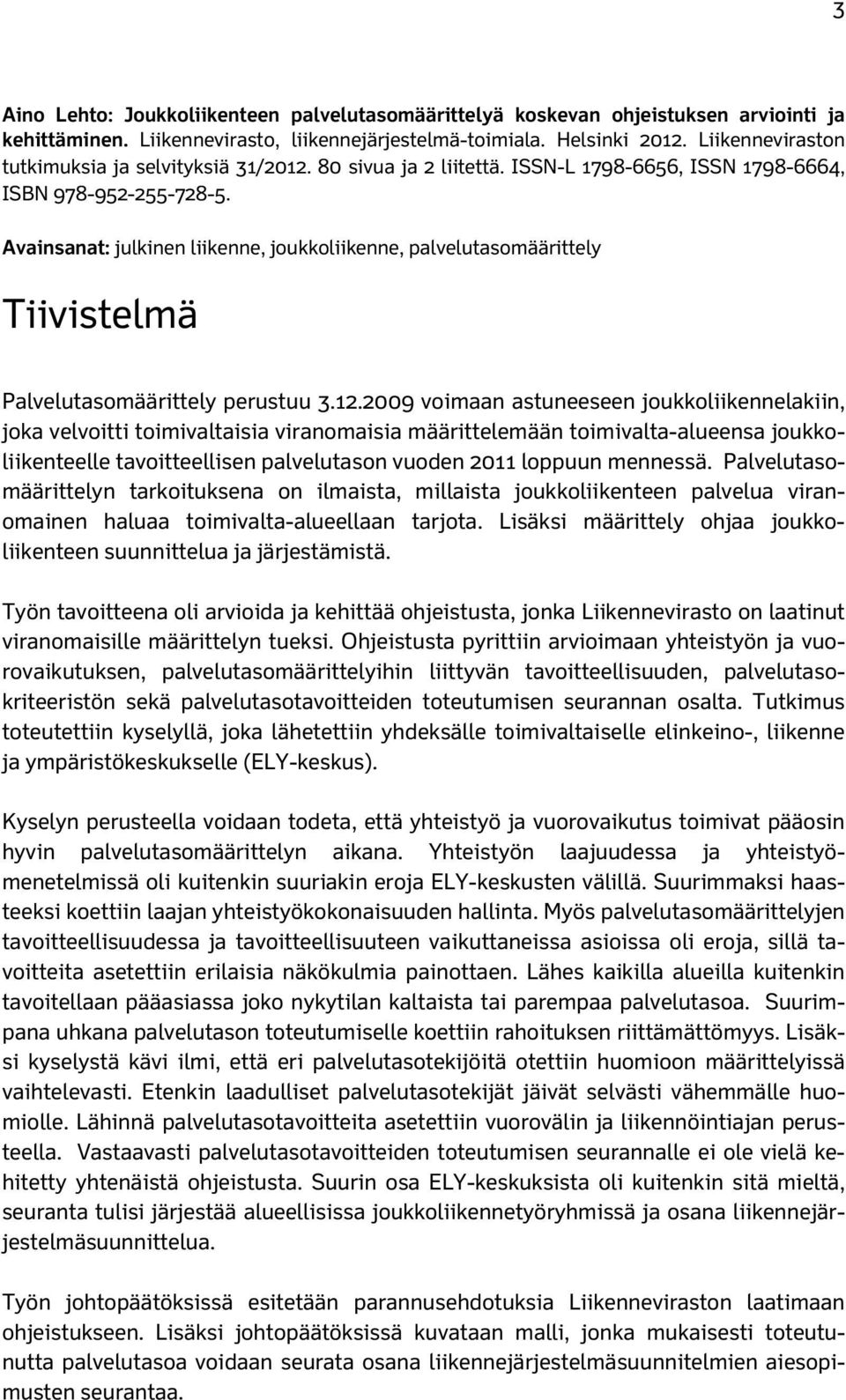 Avainsanat: julkinen liikenne, joukkoliikenne, palvelutasomäärittely Tiivistelmä Palvelutasomäärittely perustuu 3.12.