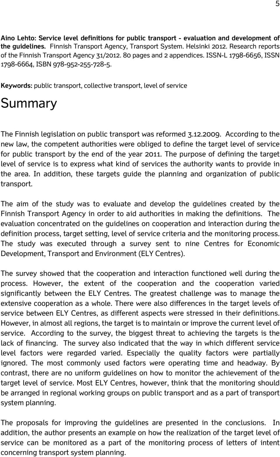 Keywords: public transport, collective transport, level of service Summary The Finnish legislation on public transport was reformed 3.12.2009.