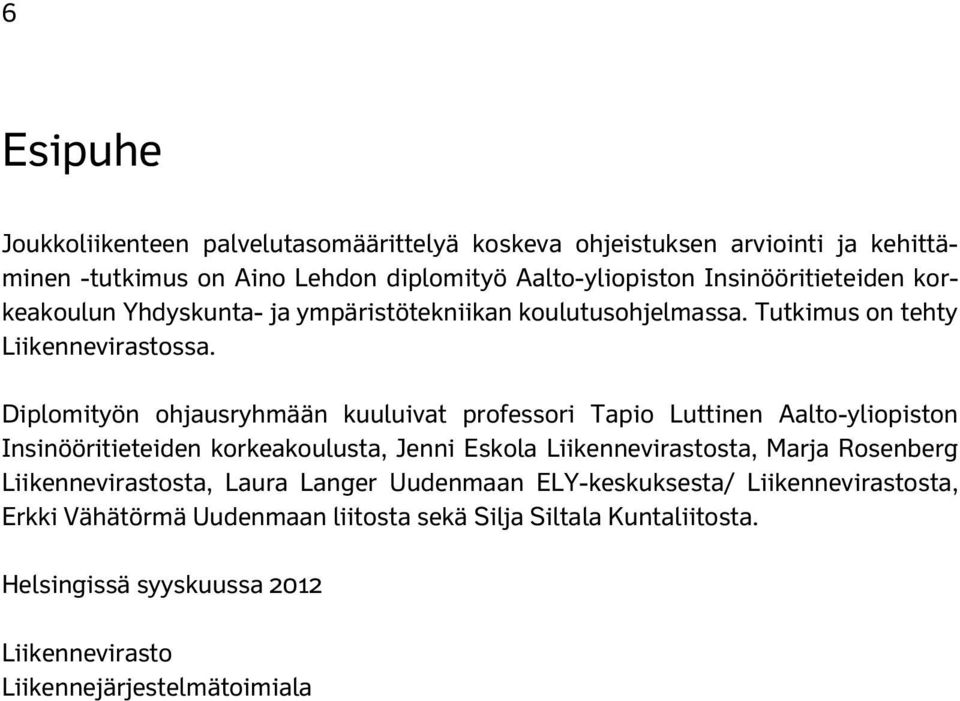 Diplomityön ohjausryhmään kuuluivat professori Tapio Luttinen Aalto-yliopiston Insinööritieteiden korkeakoulusta, Jenni Eskola Liikennevirastosta, Marja Rosenberg