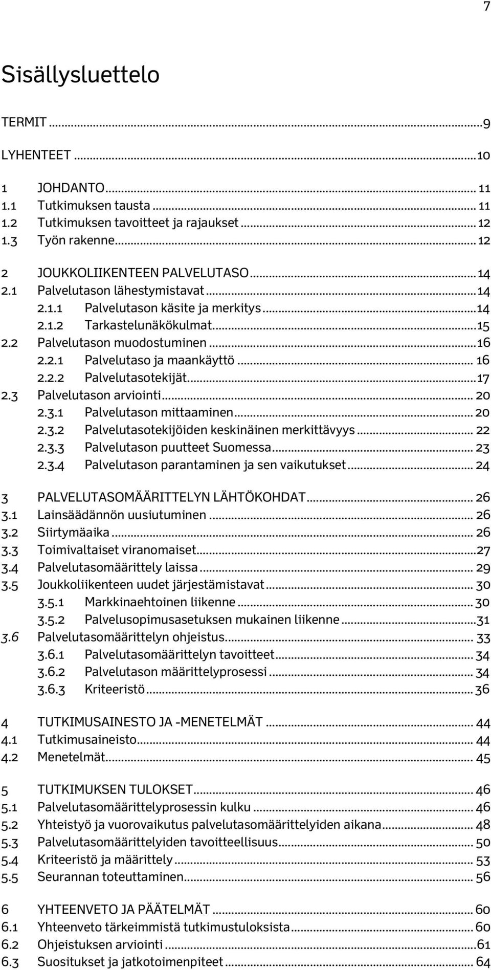 .. 17 2.3 Palvelutason arviointi... 20 2.3.1 Palvelutason mittaaminen... 20 2.3.2 Palvelutasotekijöiden keskinäinen merkittävyys... 22 2.3.3 Palvelutason puutteet Suomessa... 23 2.3.4 Palvelutason parantaminen ja sen vaikutukset.