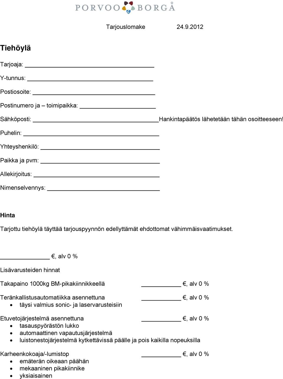 , alv 0 % Lisävarusteiden hinnat Takapaino 1000kg BM-pikakiinnikkeellä, alv 0 % Teränkallistusautomatiikka asennettuna, alv 0 % täysi valmius sonic- ja laservarusteisiin