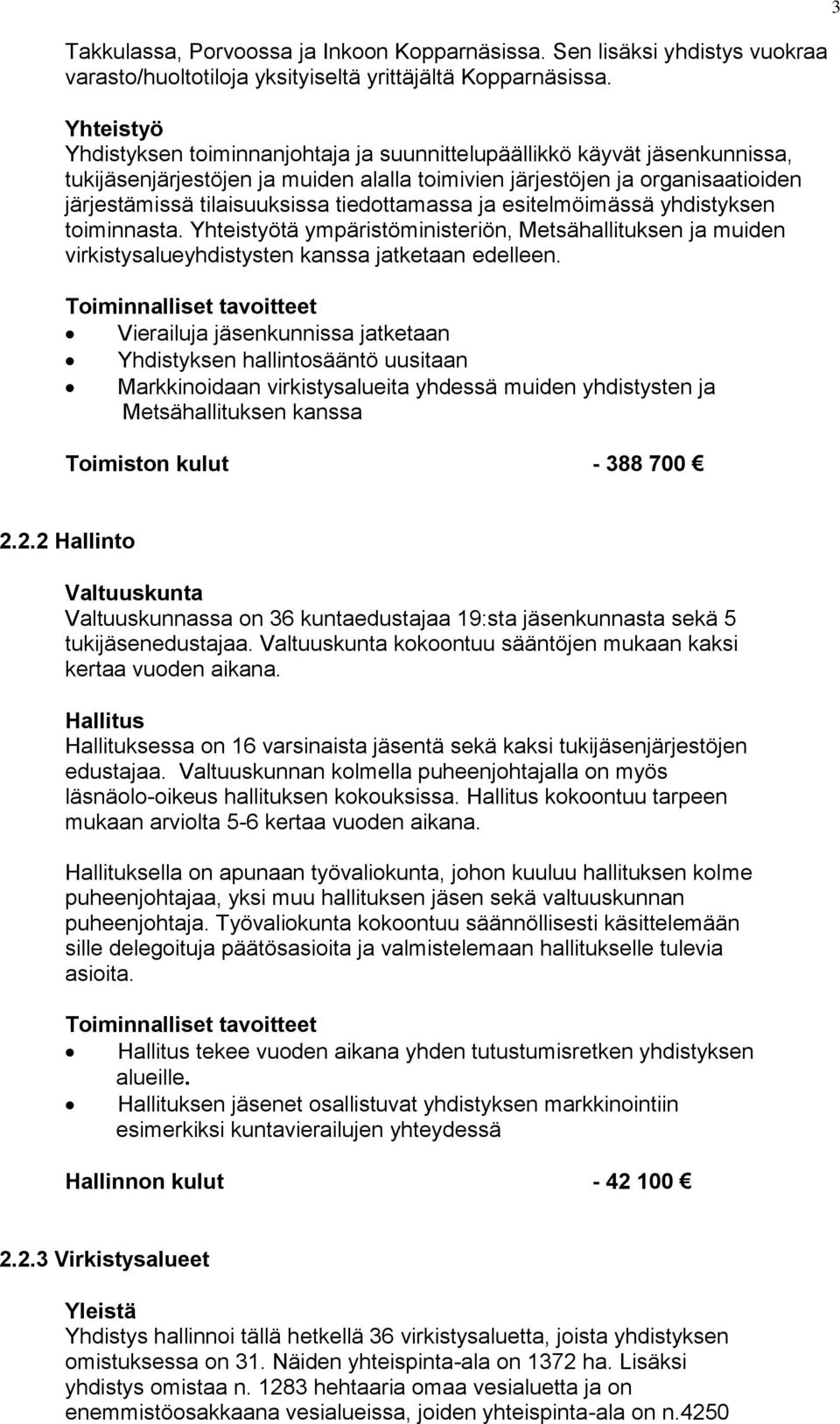 tiedottamassa ja esitelmöimässä yhdistyksen toiminnasta. Yhteistyötä ympäristöministeriön, Metsähallituksen ja muiden virkistysalueyhdistysten kanssa jatketaan edelleen.