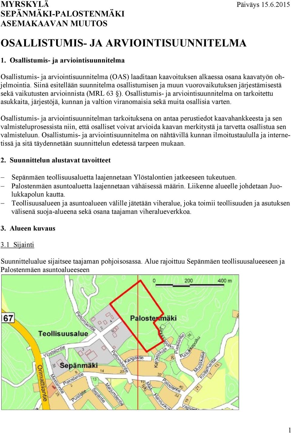 Siinä esitellään suunnitelma osallistumisen ja muun vuorovaikutuksen järjestämisestä sekä vaikutusten arvioinnista (MRL 63 ).