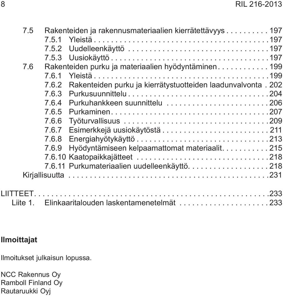 ..209 7.6.7 Esimerkkejä uusiokäytöstä...211 7.6.8 Energiahyötykäyttö...213 7.6.9 Hyödyntämiseen kelpaamattomat materiaalit....215 7.6.10 Kaatopaikkajätteet...218 7.6.11 Purkumateriaalien uudelleenkäyttö.