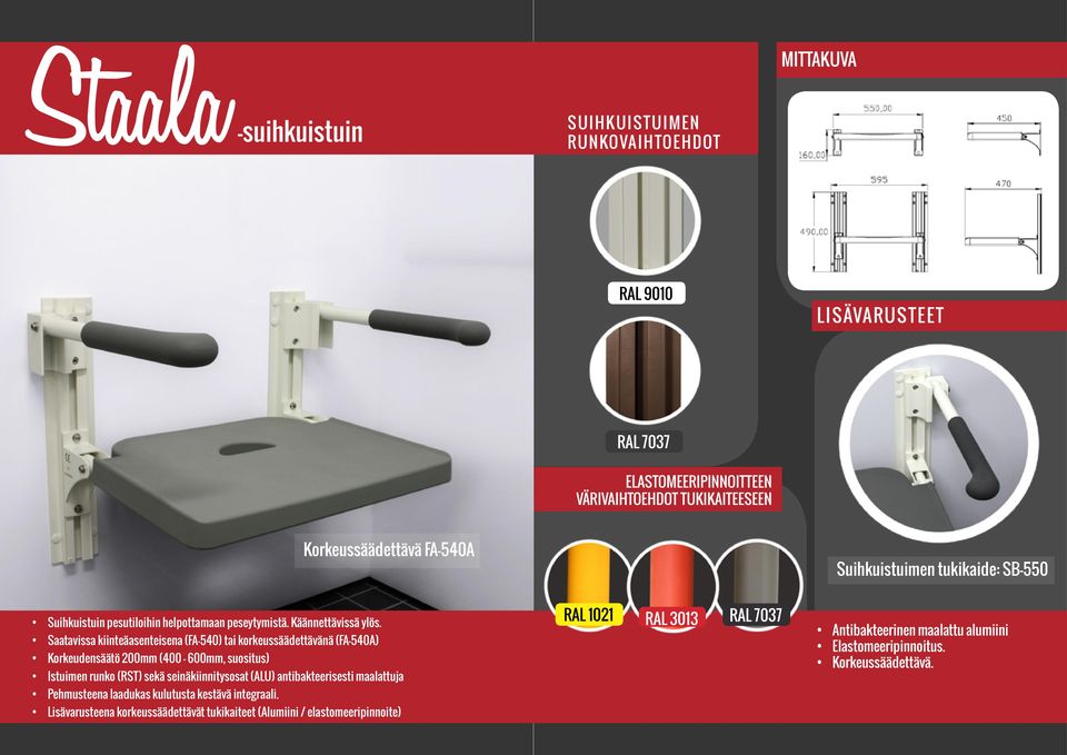 Saatavissa kiinteäasenteisena (FA-540) tai korkeussäädettävänä (FA-540A) Korkeudensäätö 200mm (400 600mm, suositus) Istuimen runko (RST) sekä seinäkiinnitysosat (ALU)
