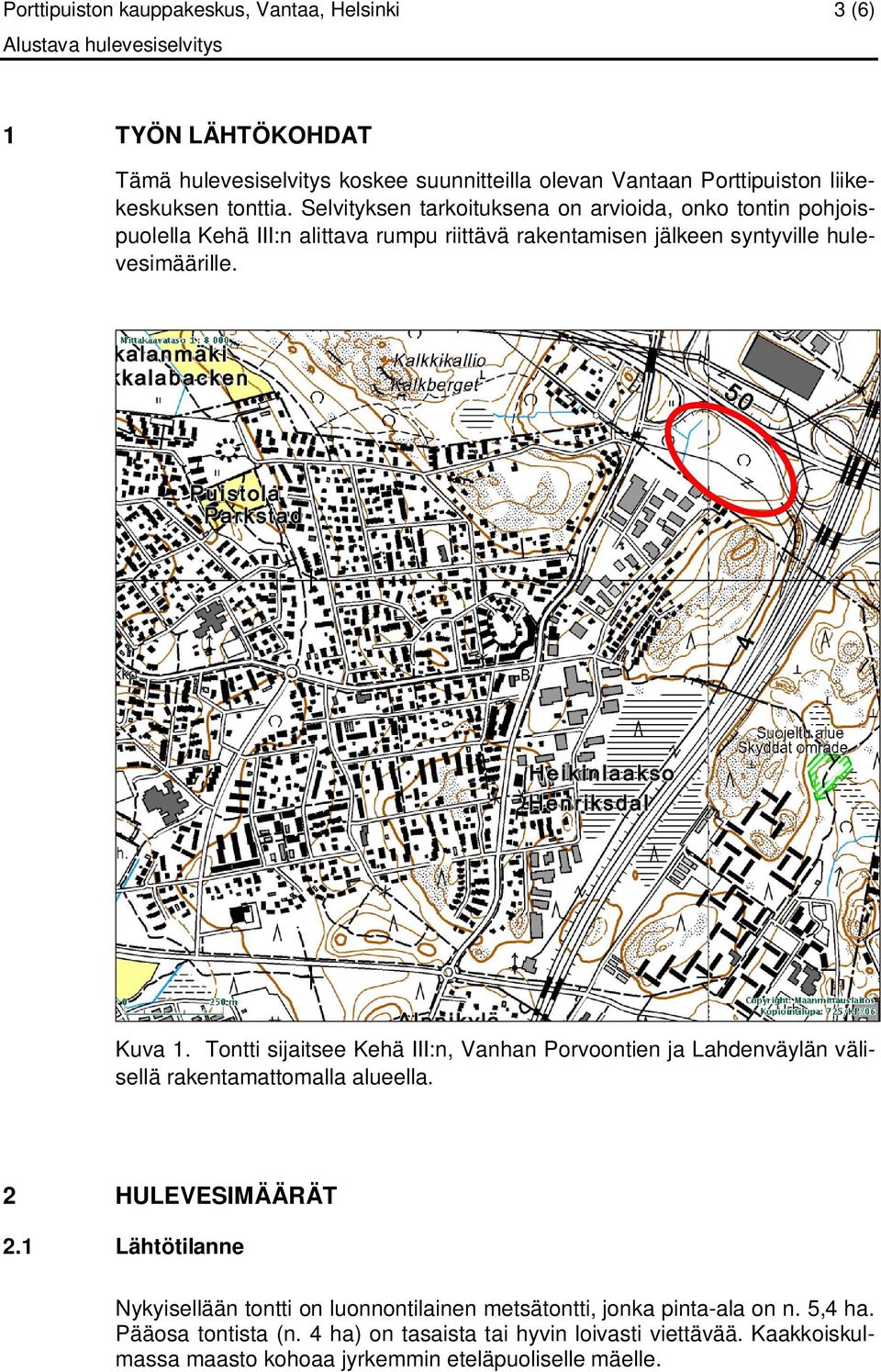 Tontti sijaitsee Kehä III:n, Vanhan Porvoontien ja Lahdenväylän välisellä rakentamattomalla alueella. 2 HULEVESIMÄÄRÄT 2.