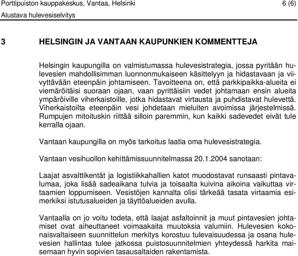 Tavoitteena on, että parkkipaikka-alueita ei viemäröitäisi suoraan ojaan, vaan pyrittäisiin vedet johtamaan ensin alueita ympäröiville viherkaistoille, jotka hidastavat virtausta ja puhdistavat