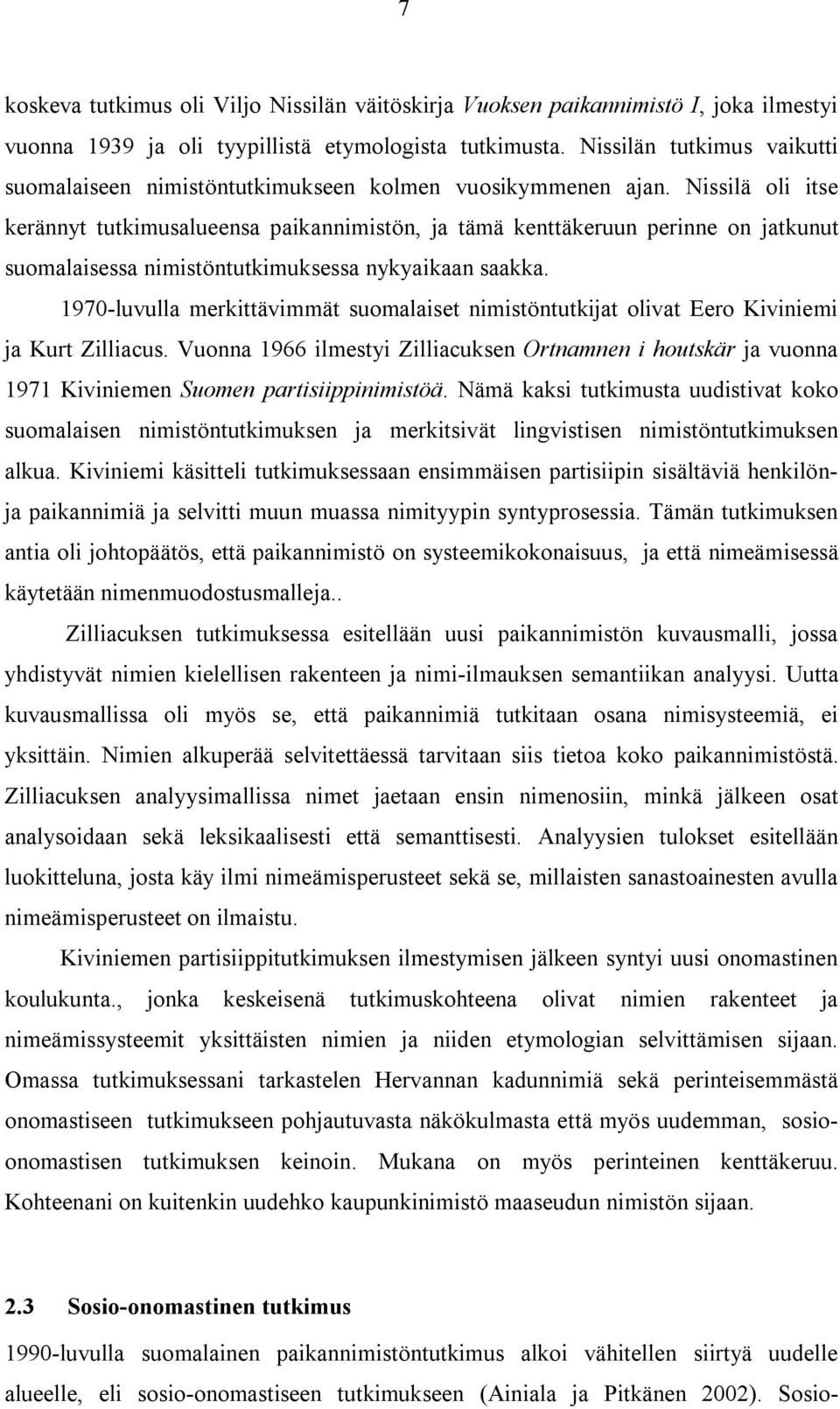 Nissilä oli itse kerännyt tutkimusalueensa paikannimistön, ja tämä kenttäkeruun perinne on jatkunut suomalaisessa nimistöntutkimuksessa nykyaikaan saakka.