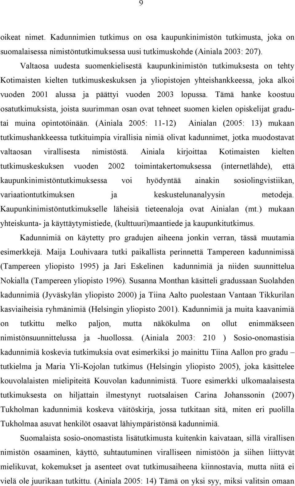 lopussa. Tämä hanke koostuu osatutkimuksista, joista suurimman osan ovat tehneet suomen kielen opiskelijat gradutai muina opintotöinään.