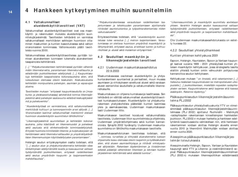 Tavoitteiden tehtävänä on varmistaa valtakunnallisesti merkittävien seikkojen huomioon ottaminen maakuntien ja kuntien kaavoituksessa sekä valtion viranomaisten toiminnassa.