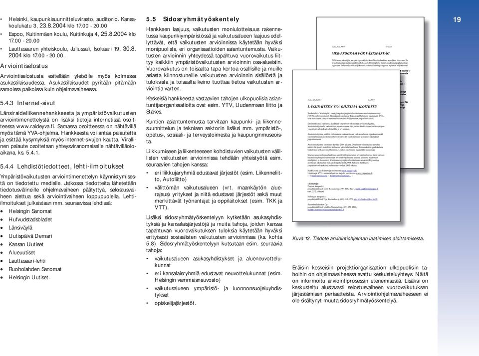 4.3 Internet-sivut Länsiraideliikennehankkeesta ja ympäristövaikutusten ar vioin ti menettelystä on lisäksi tietoja internetissä osoitteessa www.raideyva.fi.