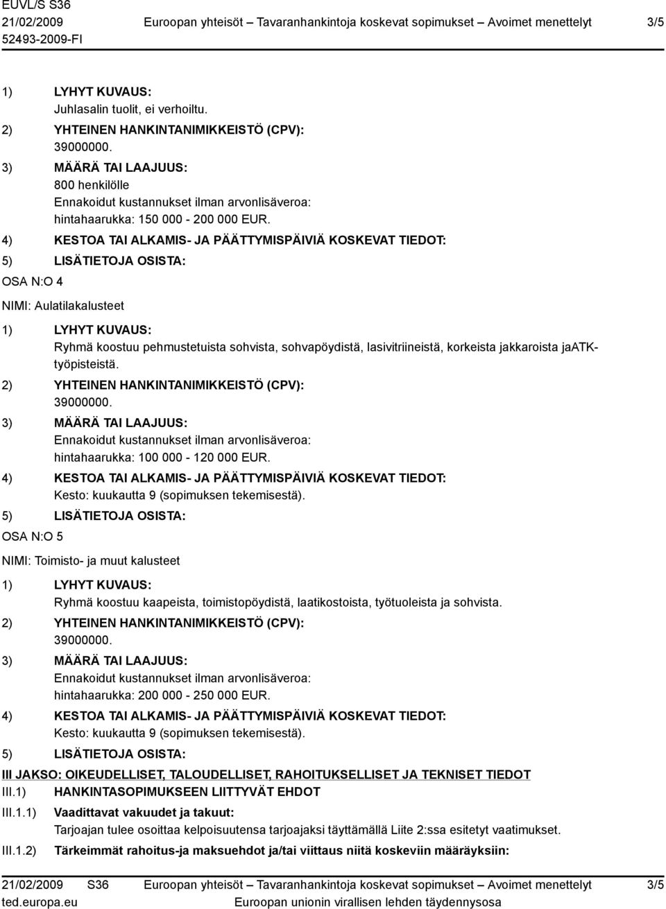 OSA N:O 5 NIMI: Toimisto- ja muut kalusteet Ryhmä koostuu kaapeista, toimistopöydistä, laatikostoista, työtuoleista ja sohvista. hintahaarukka: 200 000-250 000 EUR.