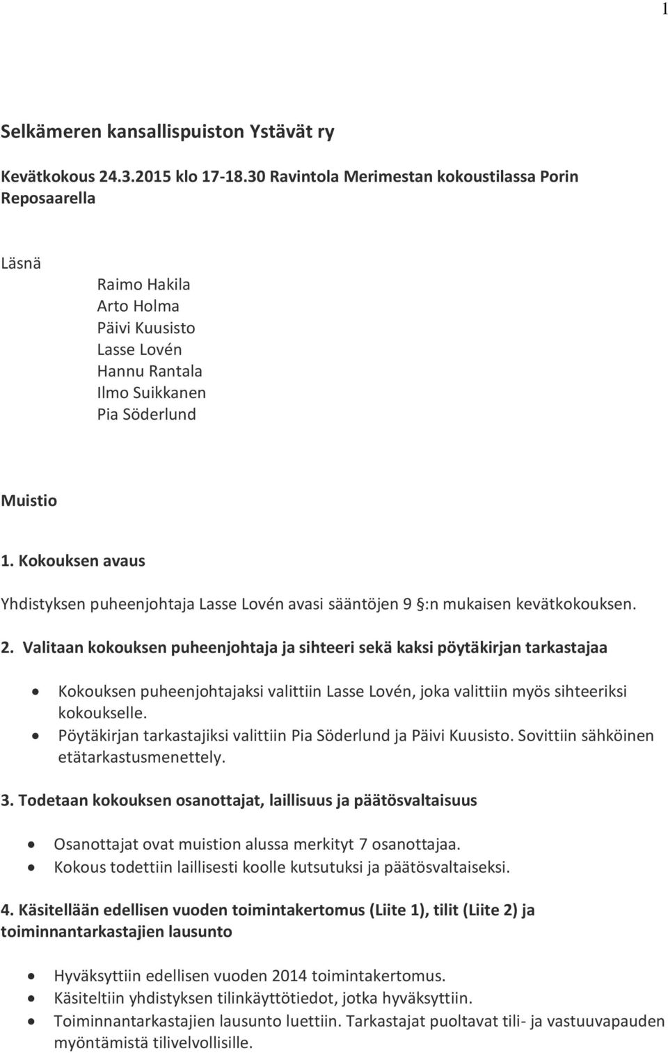 Kokouksen avaus Yhdistyksen puheenjohtaja avasi sääntöjen 9 :n mukaisen kevätkokouksen. 2.