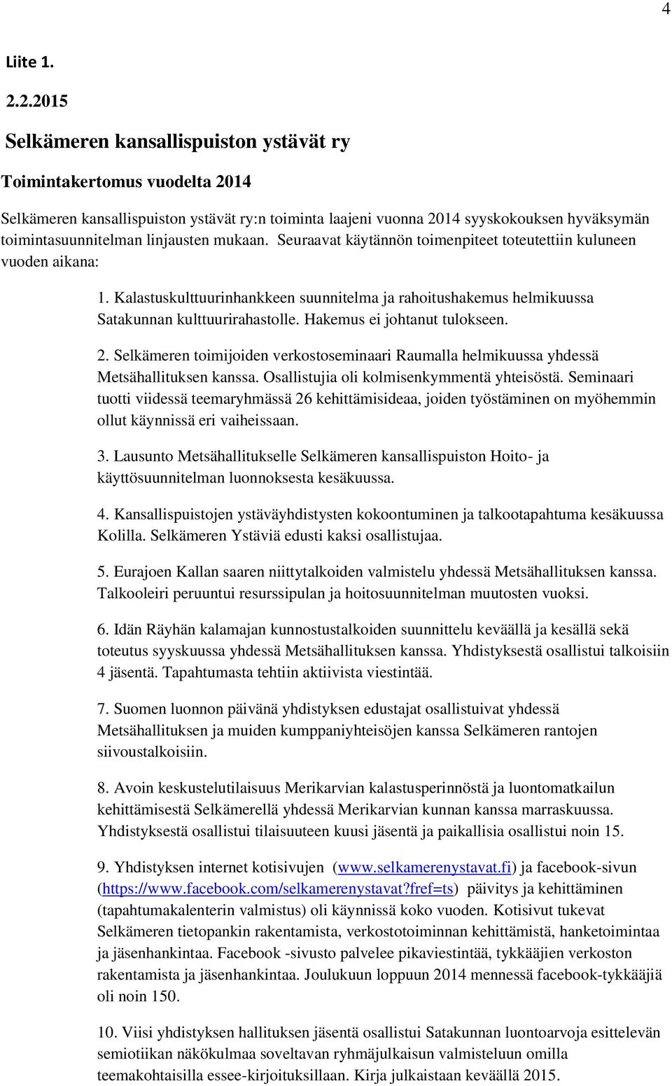 linjausten mukaan. Seuraavat käytännön toimenpiteet toteutettiin kuluneen vuoden aikana: 1. Kalastuskulttuurinhankkeen suunnitelma ja rahoitushakemus helmikuussa Satakunnan kulttuurirahastolle.