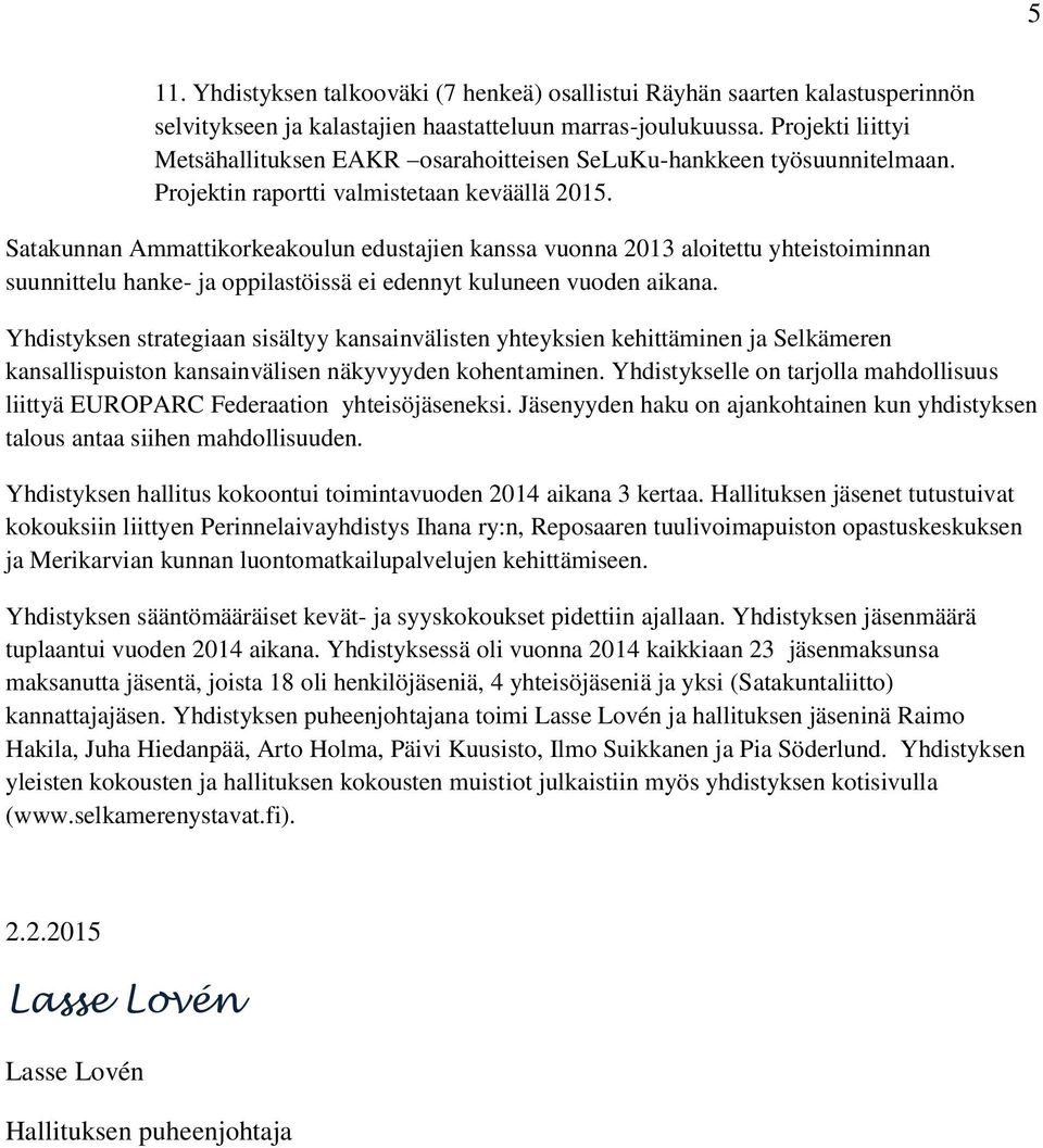 Satakunnan Ammattikorkeakoulun edustajien kanssa vuonna 2013 aloitettu yhteistoiminnan suunnittelu hanke- ja oppilastöissä ei edennyt kuluneen vuoden aikana.