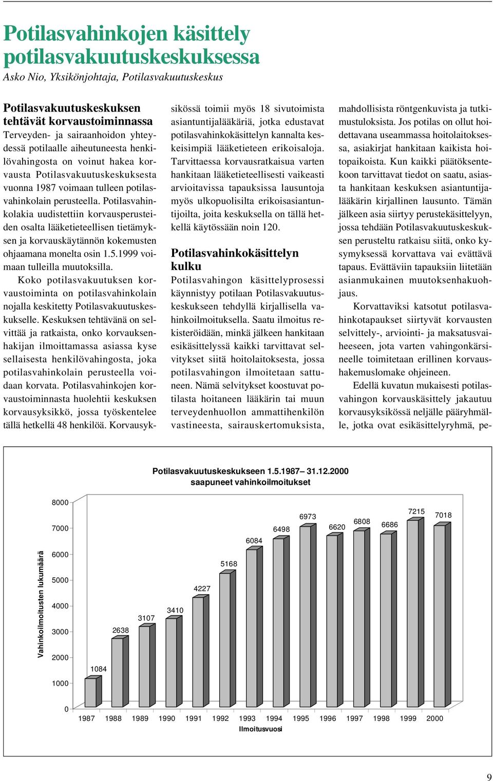 Potilasvahinkolakia uudistettiin korvausperusteiden osalta lääketieteellisen tietämyksen ja korvauskäytännön kokemusten ohjaamana monelta osin 1.5.1999 voimaan tulleilla muutoksilla.