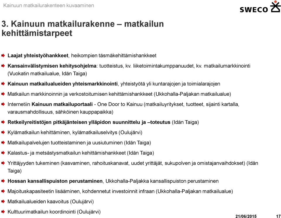 kehittämishankkeet (Ukkohalla-Paljakan matkailualue) Internetiin Kainuun matkailuportaali - One Door to Kainuu (matkailuyritykset, tuotteet, sijainti kartalla, varausmahdollisuus, sähköinen