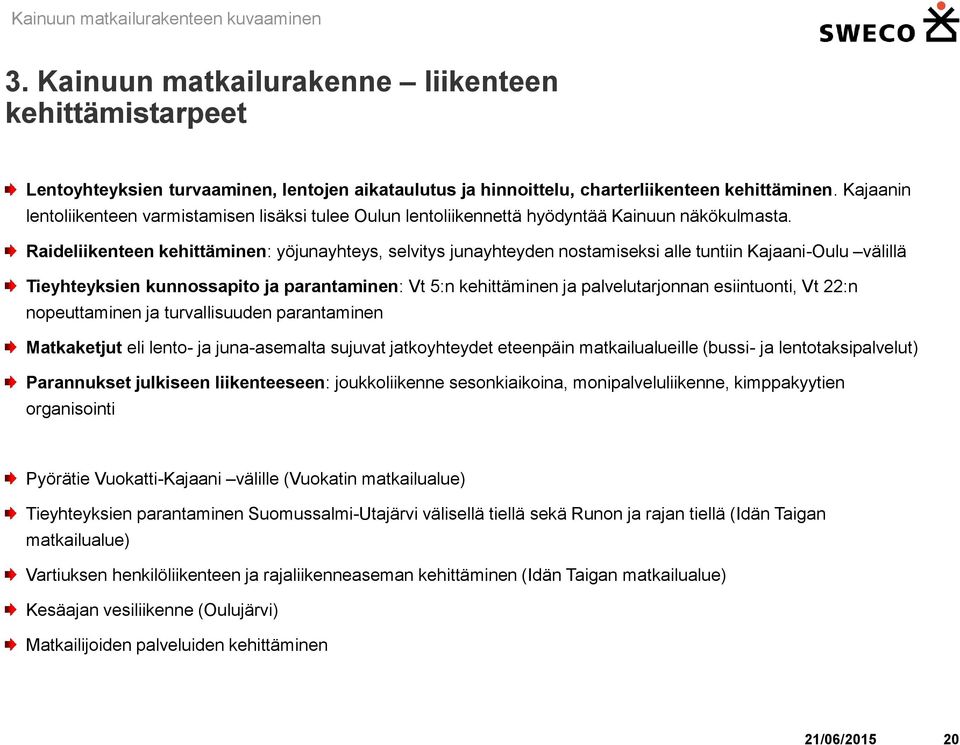 Raideliikenteen kehittäminen: yöjunayhteys, selvitys junayhteyden nostamiseksi alle tuntiin Kajaani-Oulu välillä Tieyhteyksien kunnossapito ja parantaminen: Vt 5:n kehittäminen ja palvelutarjonnan