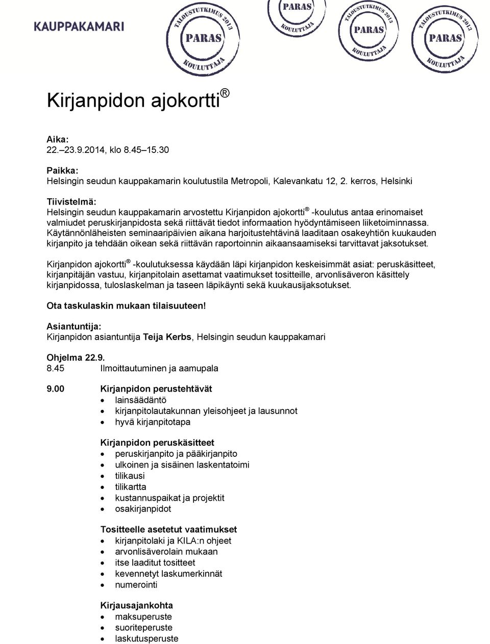 Käytännönläheisten seminaaripäivien aikana harjoitustehtävinä laaditaan osakeyhtiön kuukauden kirjanpito ja tehdään oikean sekä riittävän raportoinnin aikaansaamiseksi tarvittavat jaksotukset.