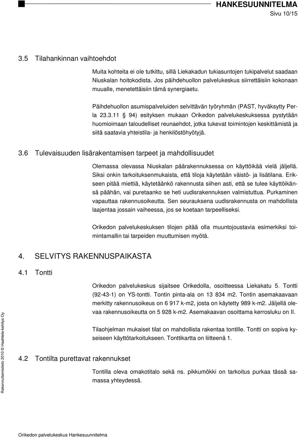 3.11 94) esityksen mukaan Orikedon palvelukeskuksessa pystytään huomioimaan taloudelliset reunaehdot, jotka tukevat toimintojen keskittämistä ja siitä saatavia yhteistila- ja henkilöstöhyötyjä. 3.