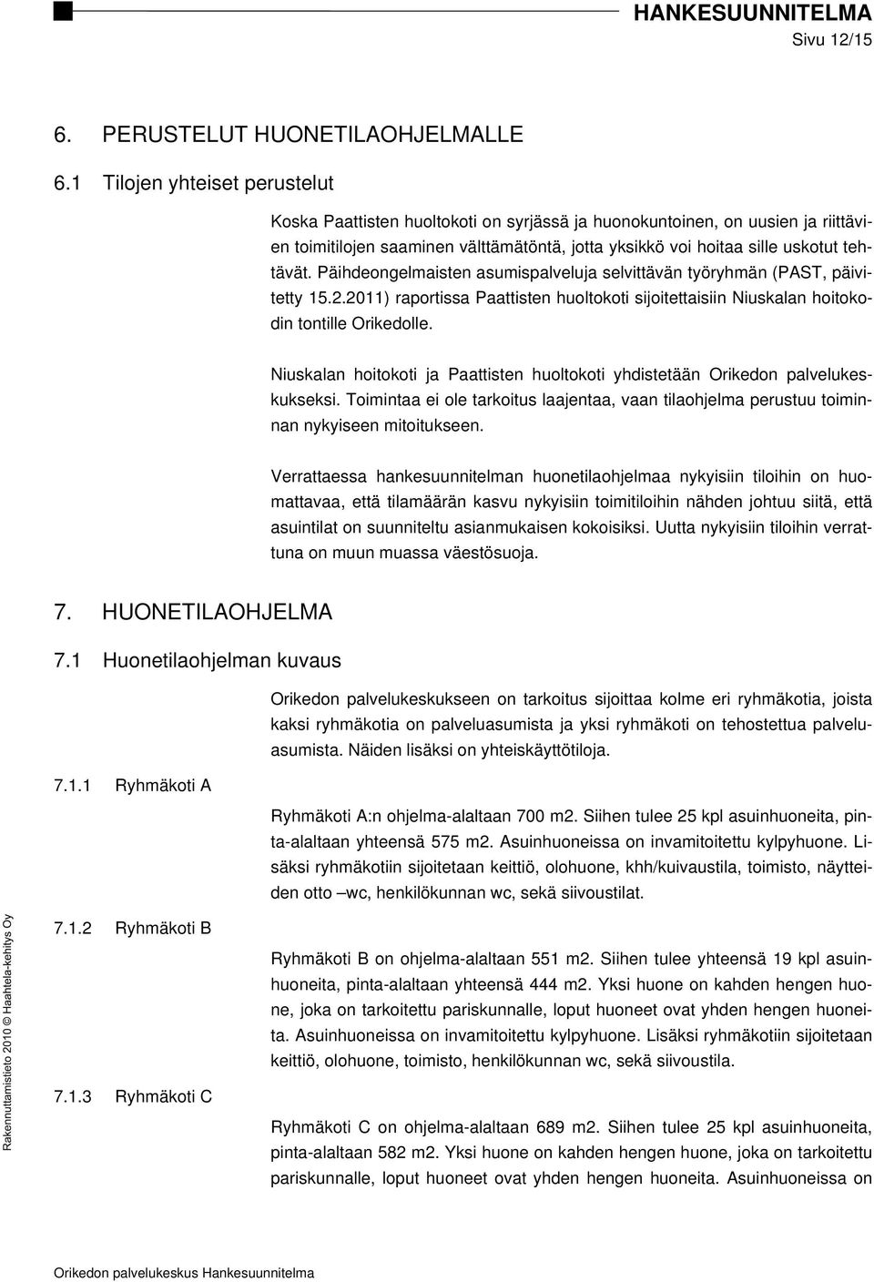 Päihdeongelmaisten asumispalveluja selvittävän työryhmän (PAST, päivitetty 15.2.2011) raportissa Paattisten huoltokoti sijoitettaisiin Niuskalan hoitokodin tontille Orikedolle.