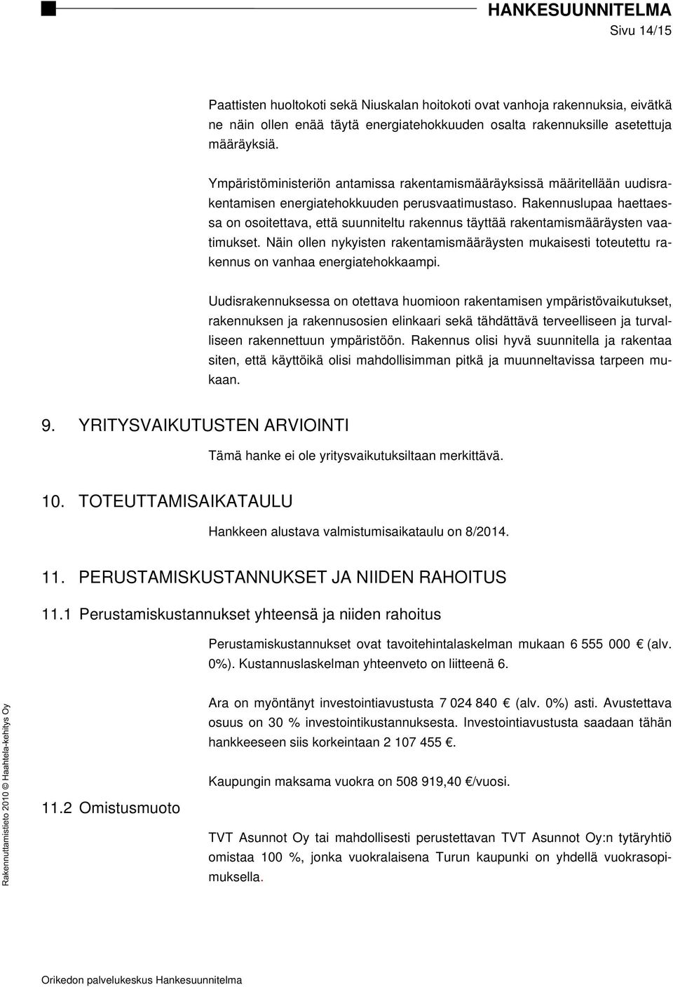 Rakennuslupaa haettaessa on osoitettava, että suunniteltu rakennus täyttää rakentamismääräysten vaatimukset.