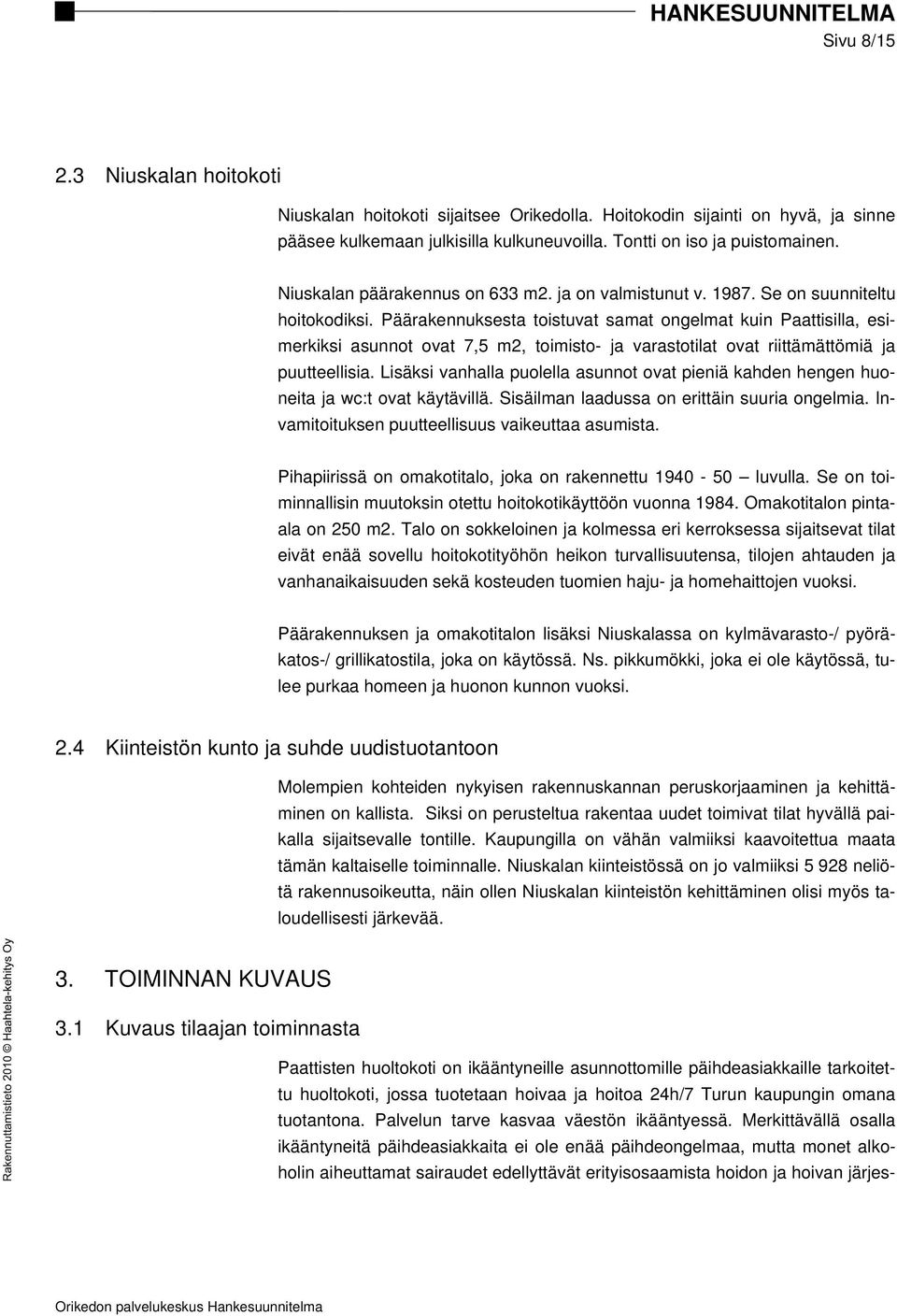 Päärakennuksesta toistuvat samat ongelmat kuin Paattisilla, esimerkiksi asunnot ovat 7,5 m2, toimisto- ja varastotilat ovat riittämättömiä ja puutteellisia.