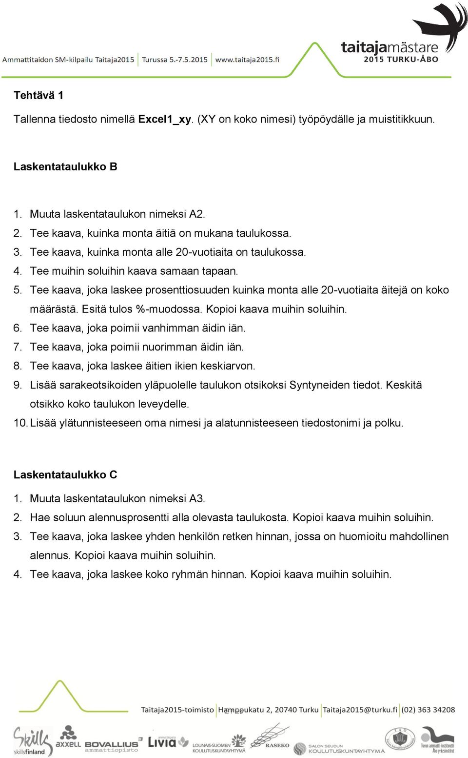 Tee kaava, joka laskee prosenttiosuuden kuinka monta alle 20-vuotiaita äitejä on koko määrästä. Esitä tulos %-muodossa. Kopioi kaava muihin soluihin. 6. Tee kaava, joka poimii vanhimman äidin iän. 7.