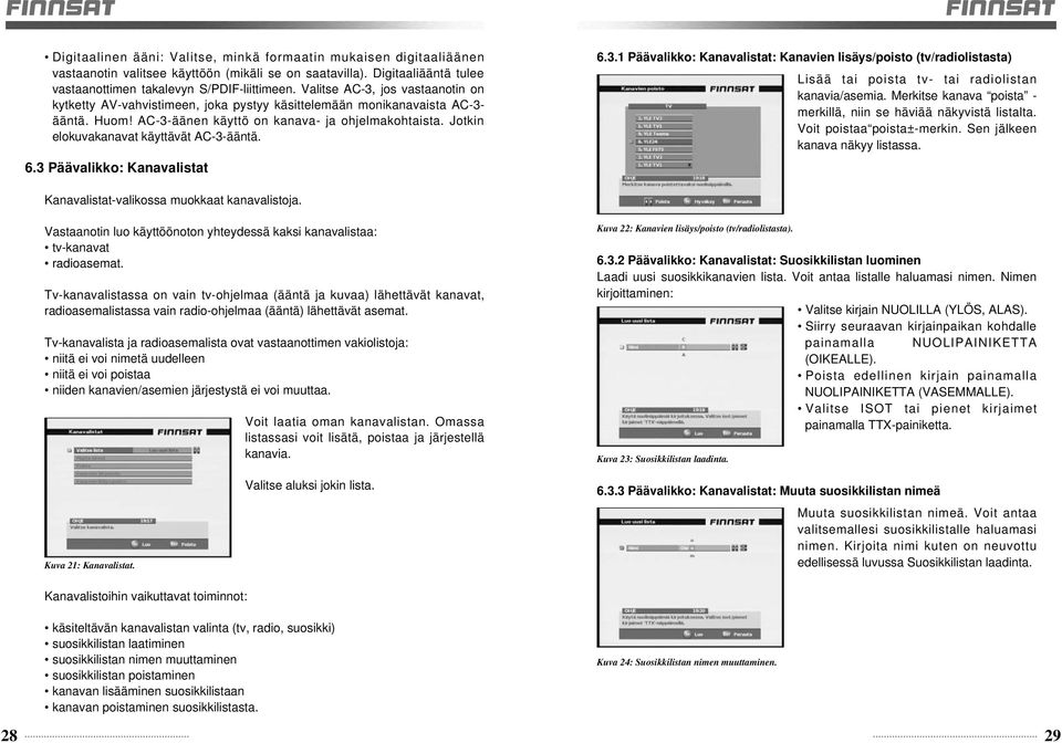 Jotkin elokuvakanavat käyttävät AC-3-ääntä. 6.3 Päävalikko: Kanavalistat 6.3.1 Päävalikko: Kanavalistat: Kanavien lisäys/poisto (tv/radiolistasta) Lisää tai poista tv- tai radiolistan kanavia/asemia.