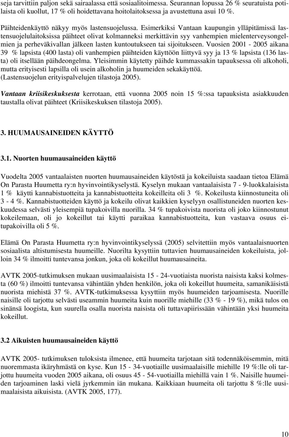 Esimerkiksi Vantaan kaupungin ylläpitämissä lastensuojelulaitoksissa päihteet olivat kolmanneksi merkittävin syy vanhempien mielenterveysongelmien ja perheväkivallan jälkeen lasten kuntoutukseen tai