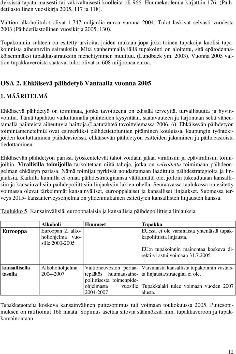 Tupakoinnin suhteen on esitetty arvioita, joiden mukaan jopa joka toinen tupakoija kuolisi tupakoinnista aiheutuviin sairauksiin.