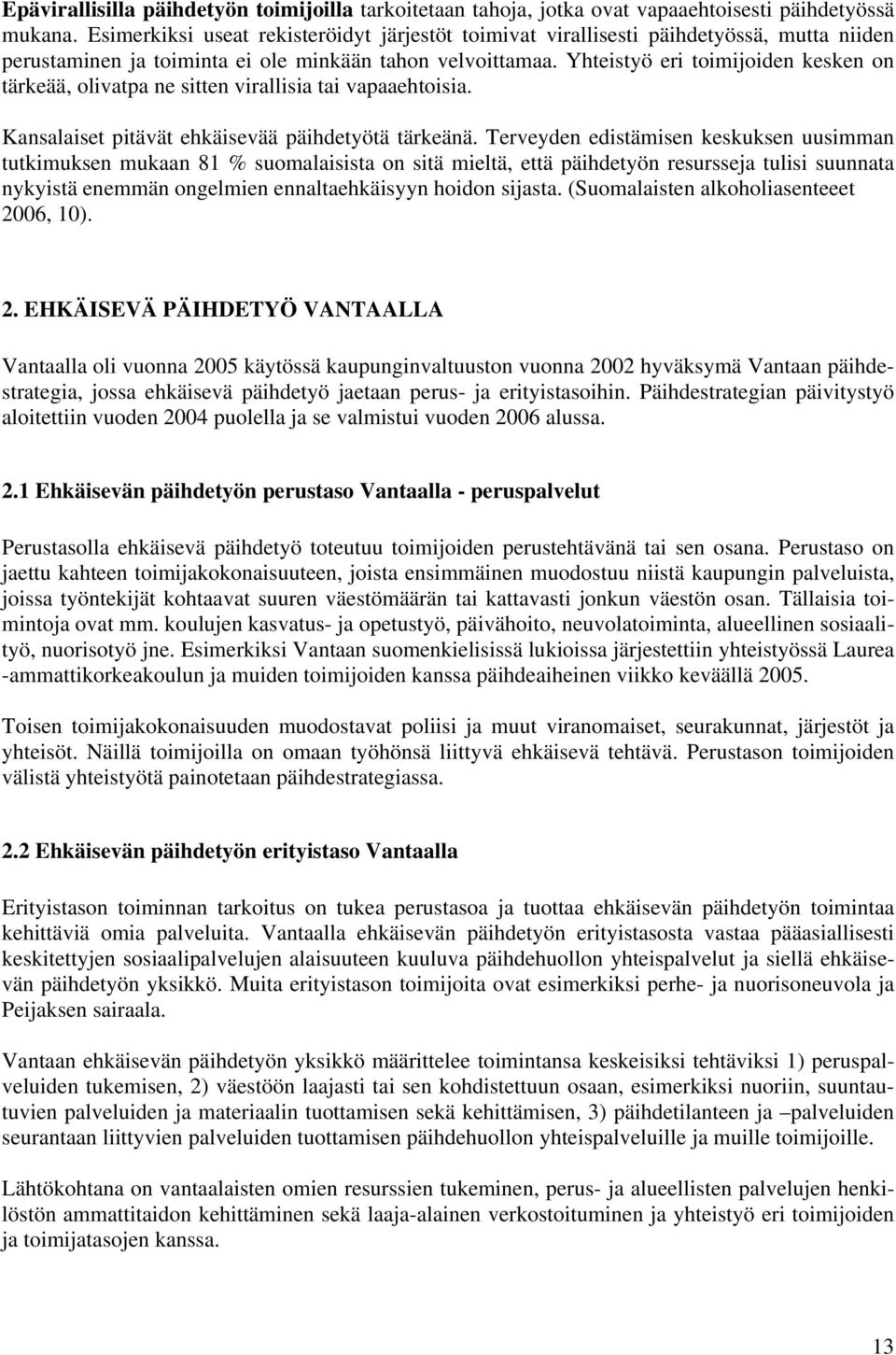 Yhteistyö eri toimijoiden kesken on tärkeää, olivatpa ne sitten virallisia tai vapaaehtoisia. Kansalaiset pitävät ehkäisevää päihdetyötä tärkeänä.