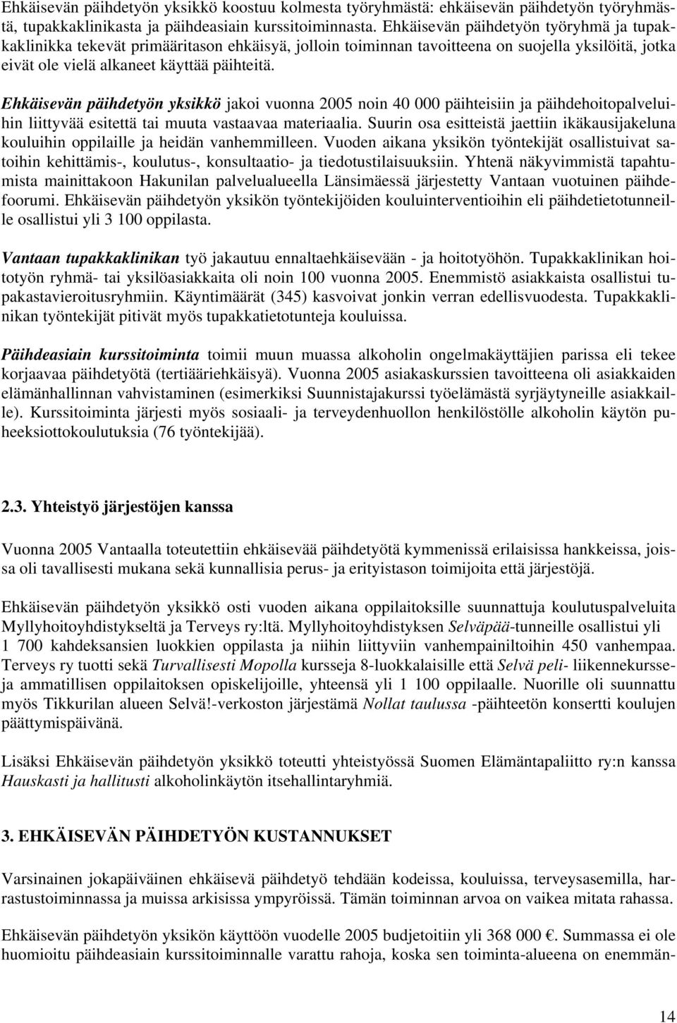Ehkäisevän päihdetyön yksikkö jakoi vuonna 2005 noin 40 000 päihteisiin ja päihdehoitopalveluihin liittyvää esitettä tai muuta vastaavaa materiaalia.