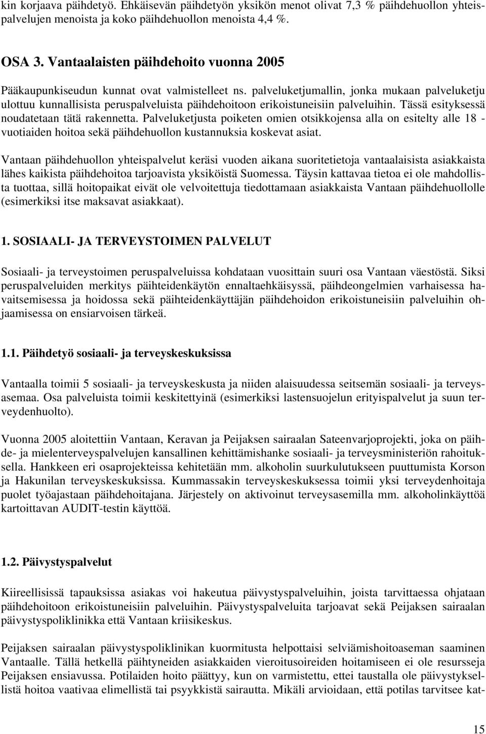 palveluketjumallin, jonka mukaan palveluketju ulottuu kunnallisista peruspalveluista päihdehoitoon erikoistuneisiin palveluihin. Tässä esityksessä noudatetaan tätä rakennetta.