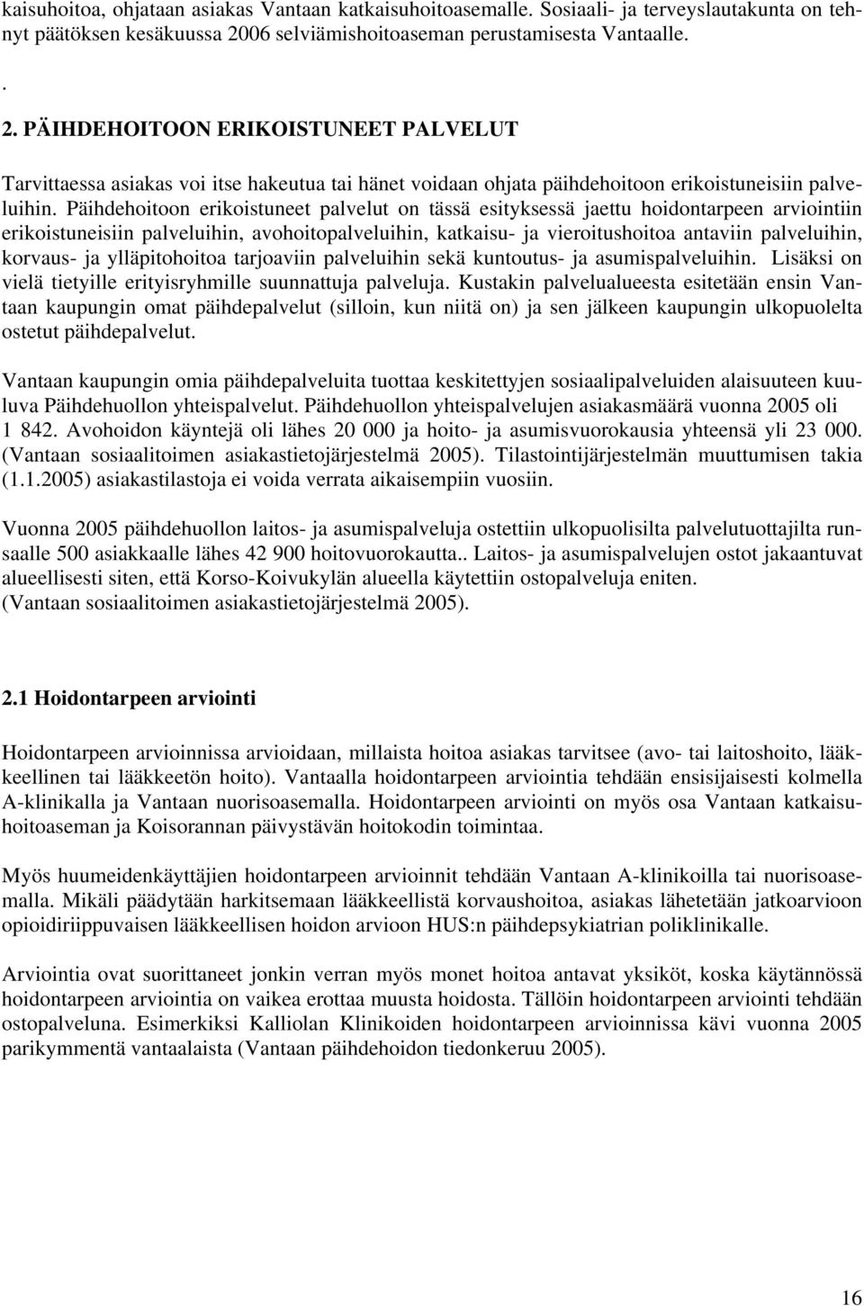Päihdehoitoon erikoistuneet palvelut on tässä esityksessä jaettu hoidontarpeen arviointiin erikoistuneisiin palveluihin, avohoitopalveluihin, katkaisu- ja vieroitushoitoa antaviin palveluihin,