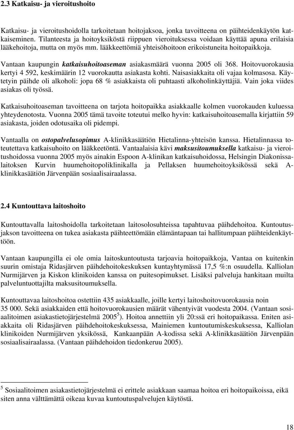 Vantaan kaupungin katkaisuhoitoaseman asiakasmäärä vuonna 2005 oli 368. Hoitovuorokausia kertyi 4 592, keskimäärin 12 vuorokautta asiakasta kohti. Naisasiakkaita oli vajaa kolmasosa.